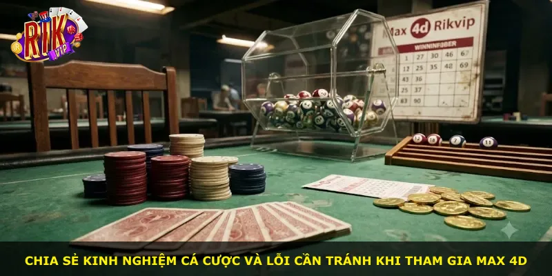 Chia sẻ kinh nghiệm cá cược và lỗi cần tránh khi tham gia Max 4D