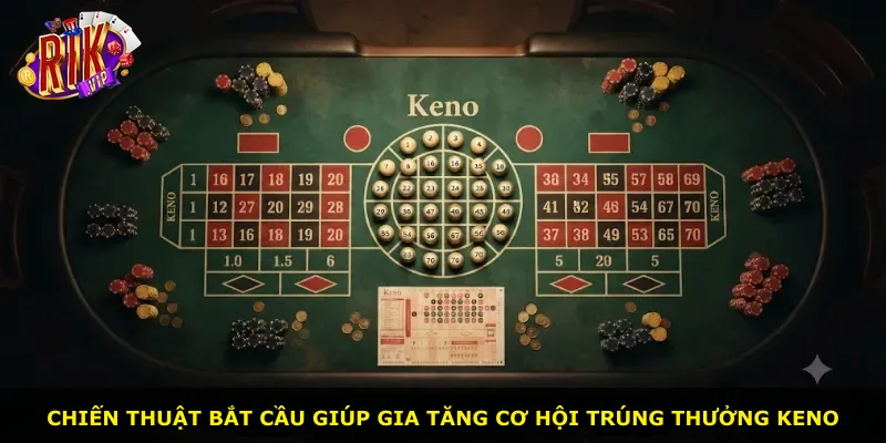 Chiến thuật bắt cầu giúp gia tăng cơ hội trúng thưởng Keno