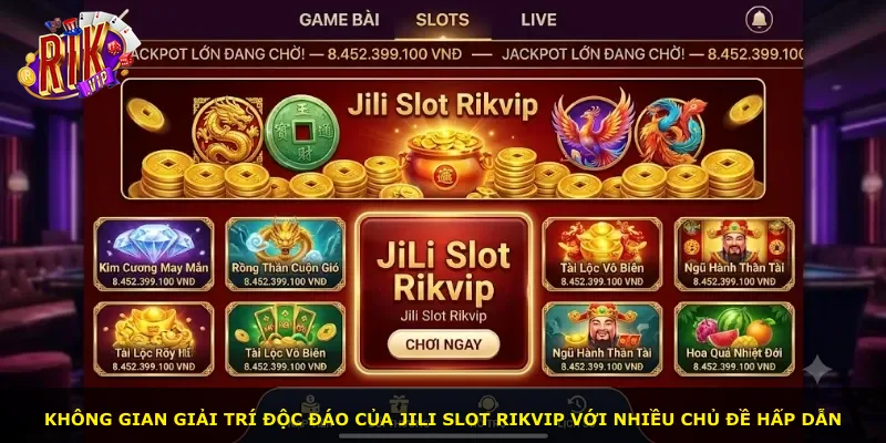 Không gian giải trí độc đáo của Jili Slot Rikvip với nhiều chủ đề hấp dẫn