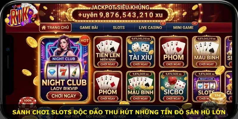 Sảnh chơi slots độc đáo thu hút những tín đồ săn hũ lớn