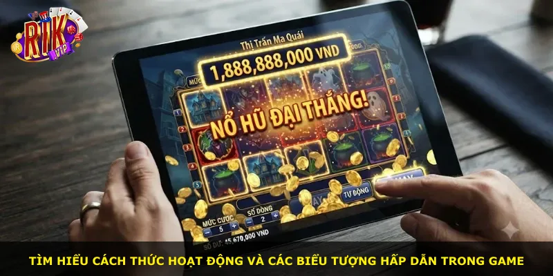 Tìm hiểu cách thức hoạt động và các biểu tượng hấp dẫn trong game