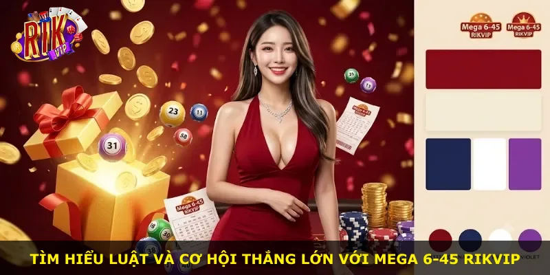Tìm hiểu luật và cơ hội thắng lớn với Mega 6-45 Rikvip