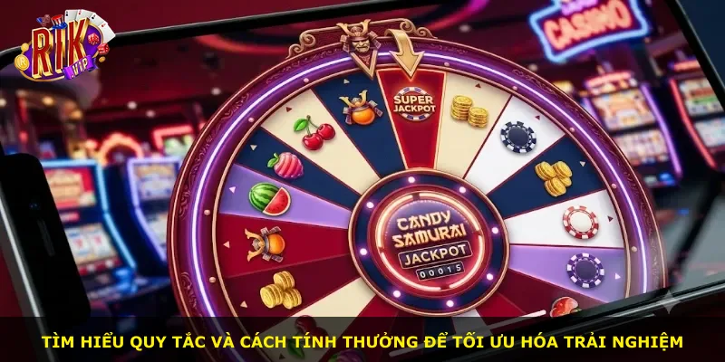 Tìm hiểu quy tắc và cách tính thưởng để tối ưu hóa trải nghiệm